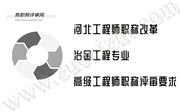 河北工程师职称改革：冶金工程专业高级工程师职称评审要求