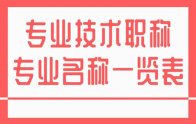 专业技术职称专业名称一览表：新版！建议收藏！