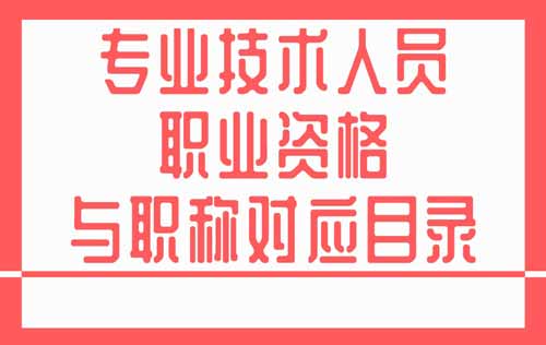 专业技术人员职业资格与职称对应目录