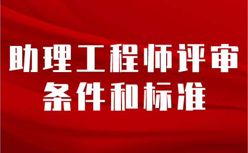 助理工程师评审条件和标准