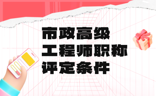 市政高级工程师职称评定条件