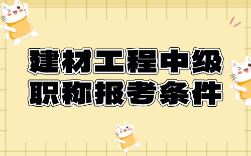 2024建材工程中级职称报考条件：装饰装修材料专业申报工程师