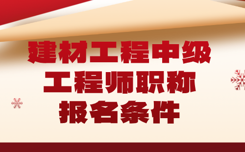 建材工程中级工程师职称条件