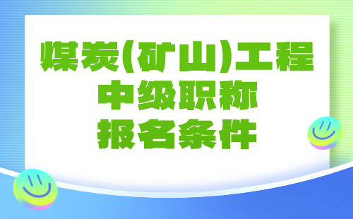 【煤炭（矿山）工程】2024中级职称报名条件：矿山建设工程专业申报