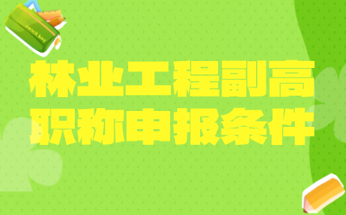 2024年林业工程副高职称申报条件：经济林与林特产品专业高级工程师