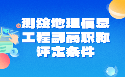 测绘地理信息工程副高职称条件