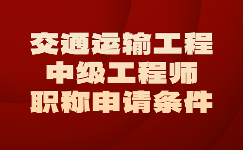 交通运输工程2024中级工程师职称申请条件：船舶机械工程专业中级工