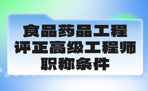 食品药品工程评正高级工程师职称